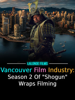 Samurai in front of Vancouver skyline and harbor with text: LALONDE FILMS, Vancouver Film Industry: Season 2 of Shōgun Wraps Filming