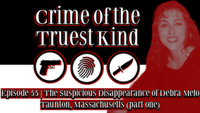 Episode 55 | The Suspicious Disappearance of Debra Melo, Taunton, Massachusetts (part one)