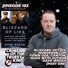 Episode 103: Blizzard of Lies—Murder in Cop Town USA, with author Dave Wedge, discussing Karen Read and John O’Keefe in Canton, Massachusetts