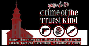 Episode 59 | Stranger Than Fiction: The Truth About The Crimes of Daniel LaPlante, Townsend, Massachusetts, with author Joe Turner