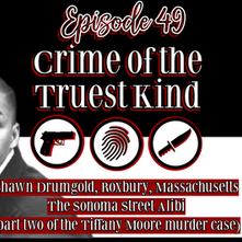 Episode 49 | Shawn Drumgold, Roxbury, Massachusetts: The Sonoma Street Alibi (Tiffany Moore part 2)