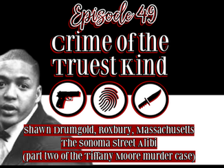 Episode 49 | Shawn Drumgold, Roxbury, Massachusetts: The Sonoma Street Alibi (Tiffany Moore part 2)