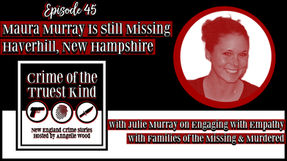 Episode 45 | Maura Murray Is Still Missing with Julie Murray on Engaging with Empathy With Families