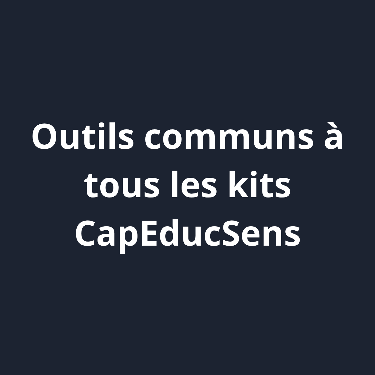 Outils communs à tous les kits capeducsens