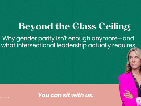 Beyond the Glass Ceiling: Why Gender Parity Isn't Enough Anymore