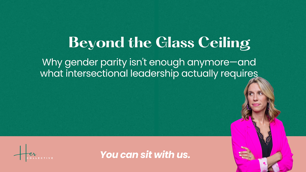 Beyond the Glass Ceiling: Why Gender Parity Isn't Enough Anymore