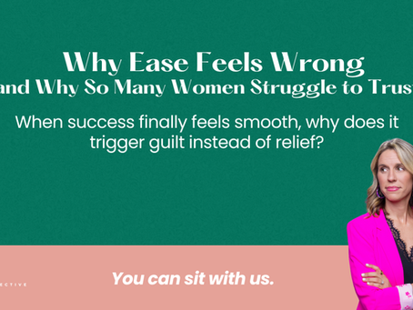 Why Ease Feels Wrong and Why So Many Women Struggle to Trust It