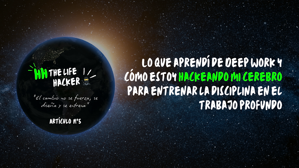 N°5 | Lo que aprendí de Deep Work y cómo estoy hackeando mi cerebro para entrenar la disciplina en el trabajo profundo