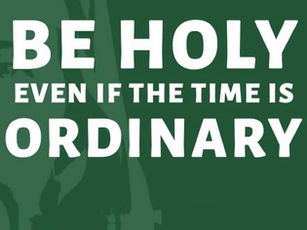 There's Nothing Ordinary about Ordinary Time!