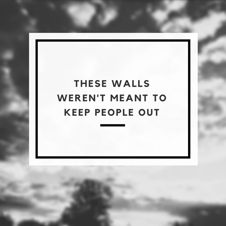 THESE WALLS WEREN'T MEANT TO KEEP PEOPLE OUT