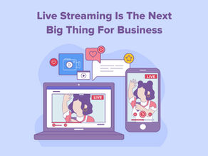 Why Live Streaming is The Next Big Thing for Business!