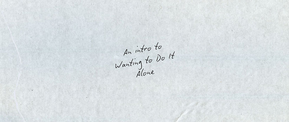 An Intro to Wanting to Do It Alone