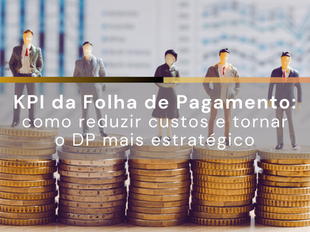 Profissionais sobre pilhas de moedas ilustrando a gestão de KPIs da folha de pagamento e o controle de custos de pessoal