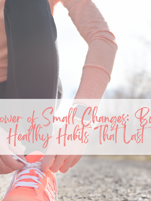 The Power of Small Changes: Building Healthy Habits That Last