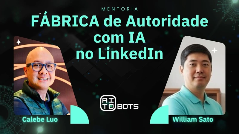 Fábrica de Autoridade no LinkedIn com IA - Calebe Luo e William Sato