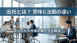 出社とは？意味や出勤との違いを解説！メリットや今後の働き方も