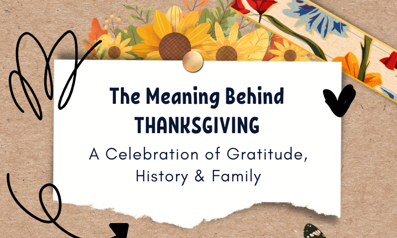 The Meaning Behind Thanksgiving: A Celebration of Gratitude, History, and Family