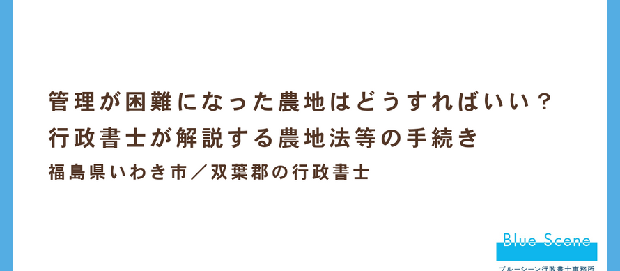 管理が困難になった農地はどうすればいい？行政書士が解説する農地法等の手続き