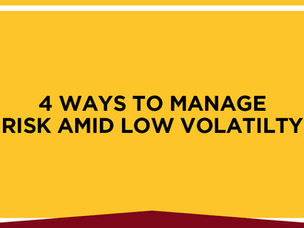 Low Volatility Market: Ways to Reduce
Risks That Persist
