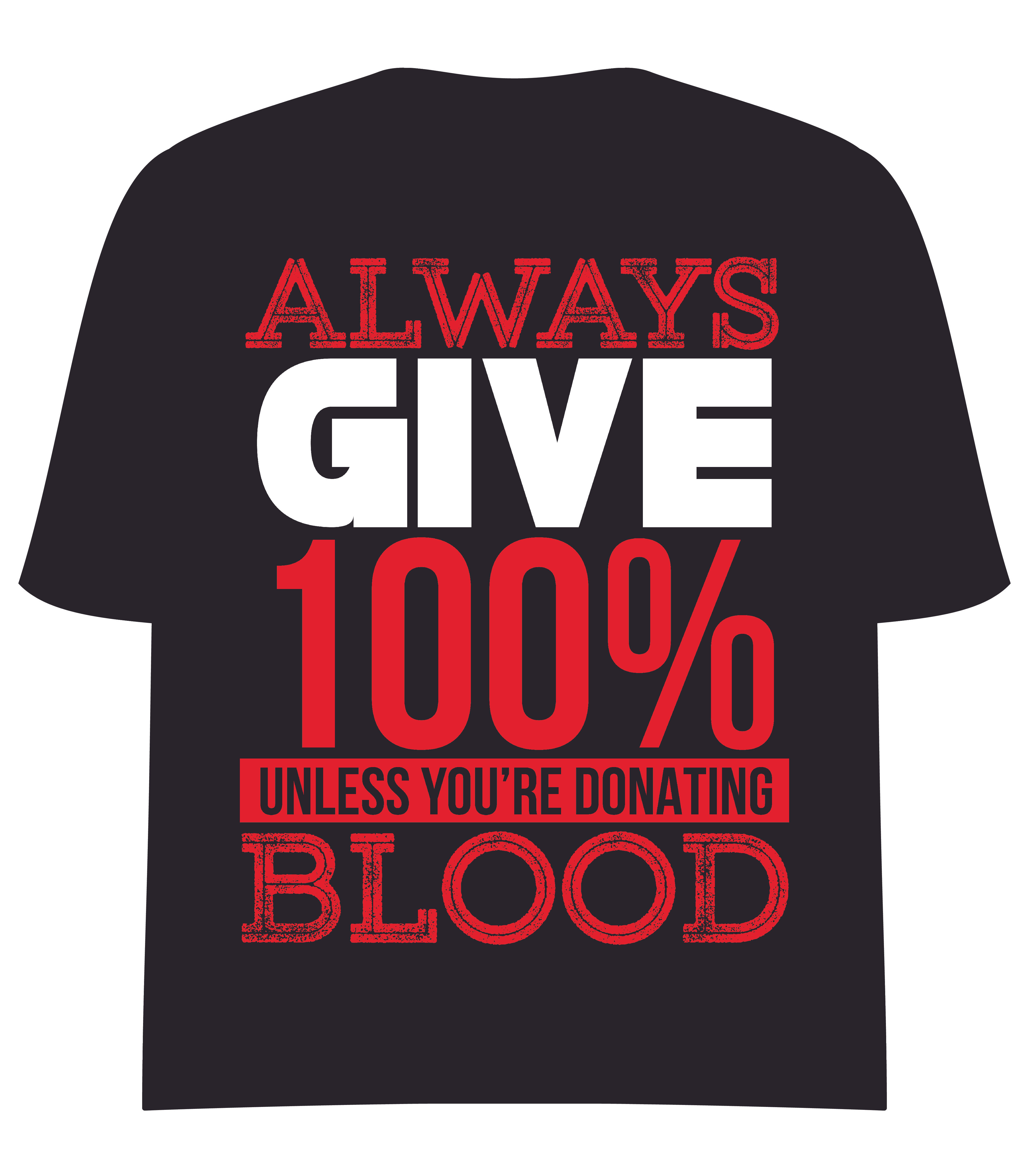 Always give 100% unless you're donating blood