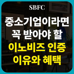 이노비즈 인증, 중소기업이 반드시 알아야 할 이유와 혜택은?
