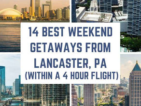 14 Best Weekend Getaways from Lancaster Pennsylvania (within a 4-hour flight)