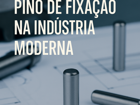 A importância do pino de fixação na indústria moderna