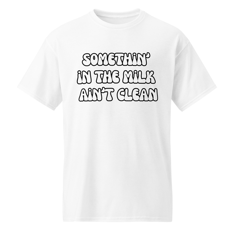 Thumbnail: Somethin' in the milk ain't clean Tshirt