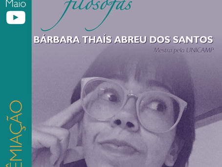 SÉRIE PRÊMIO FILÓSOFAS: BÁRBARA THAÍS ABREU DOS SANTOS, MESTRA PELA UNICAMP