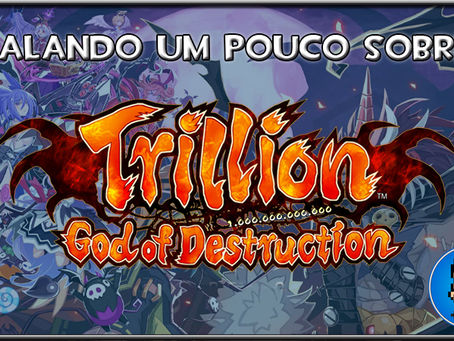 Falando um pouco sobre Trillion: God of Destruction