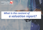 What is the content of a valuation report?