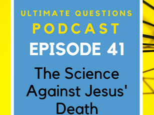 Episode 41 - The Science Against Jesus' Death
