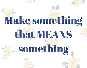 Make something that means something (1).png