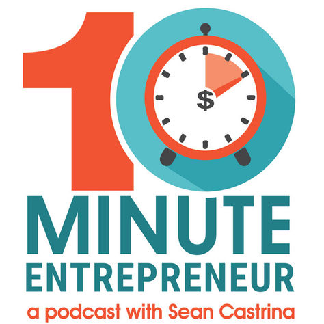 10 Things I Wish I Knew When I Got Started with Sean Castrina of 10 Minute Entrepreneur