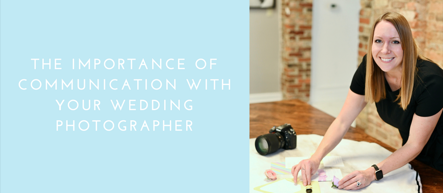 The Importance of Communication with Your Wedding Photographer: Wedding Wednesday