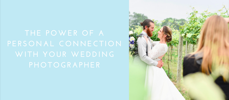 The Power of a Personal Connection with Your Wedding Photographer: Wedding Wednesday