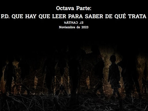 Octava Parte: P.D. QUE HAY QUE LEER PARA SABER DE QUÉ TRATA