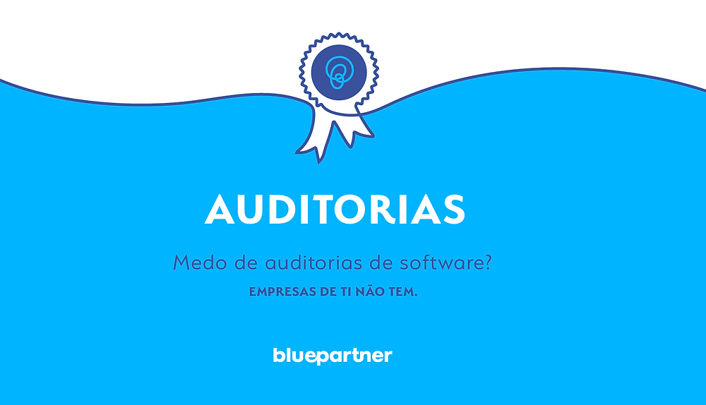 Medo de auditorias de software? Empresas de TI não tem!