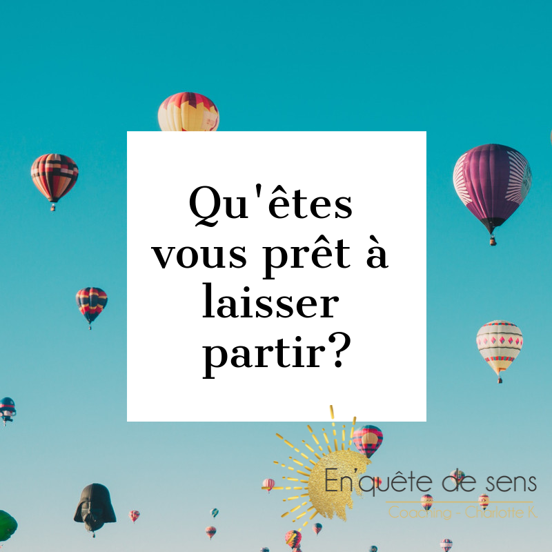 Qu’êtes vous prêt à lâcher ou à laisser partir dans votre vie professionnelle ou personnelle ?