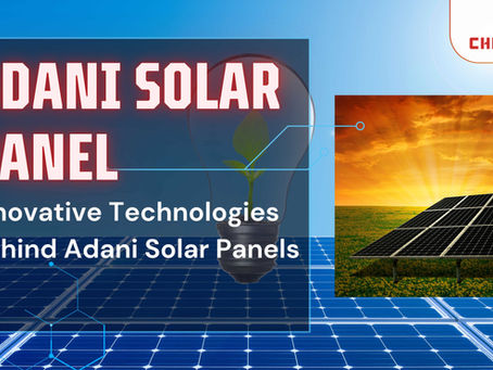 Innovative Technologies Behind Adani Solar Panels