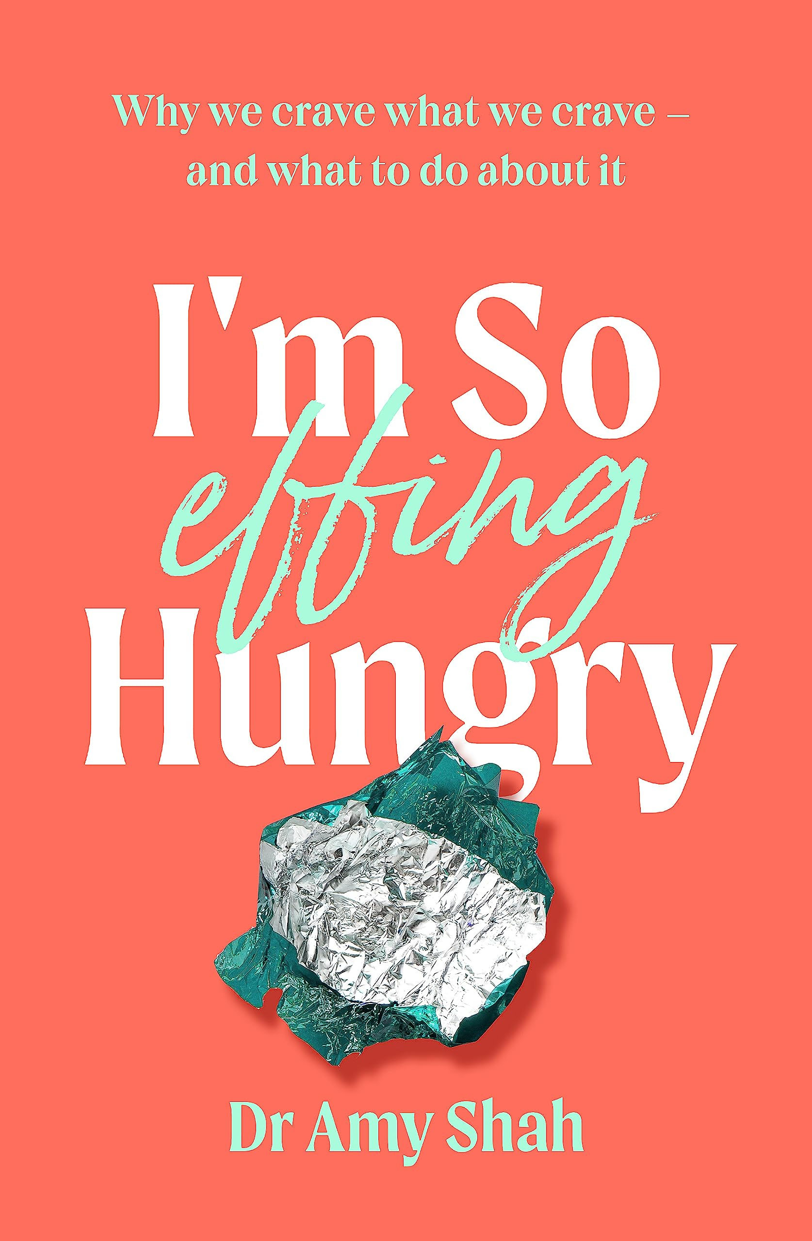 I'm So Effing Hungry: Why we crave what we crave - and what to do about it