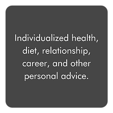 Individualized health, diet, relationship, career, and other personal advice.