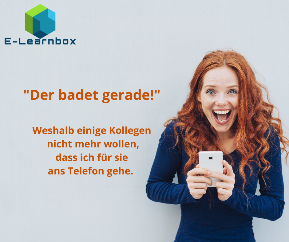 E-Learnong, E-Learnbox, elearning: "Der badet gerade!" Weshalb einige Kollgen nicht mehr wollen, dass ich für Sie ans Telefon gehe.