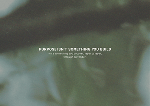 Purpose isn’t something you build —it’s something you uncover, layer by layer, through surrender.