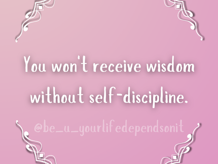 You won't receive wisdom without self-discipline