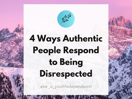 4 Ways Authentic People Respond to Being Disrespected