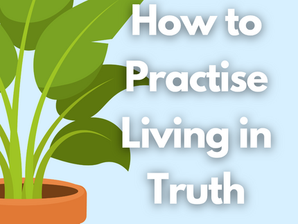 How to Practise Living in Truth
