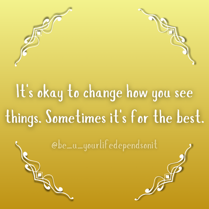 Quote by Safiya BF "It's okay to change how you see things. Sometimes it's for the best."