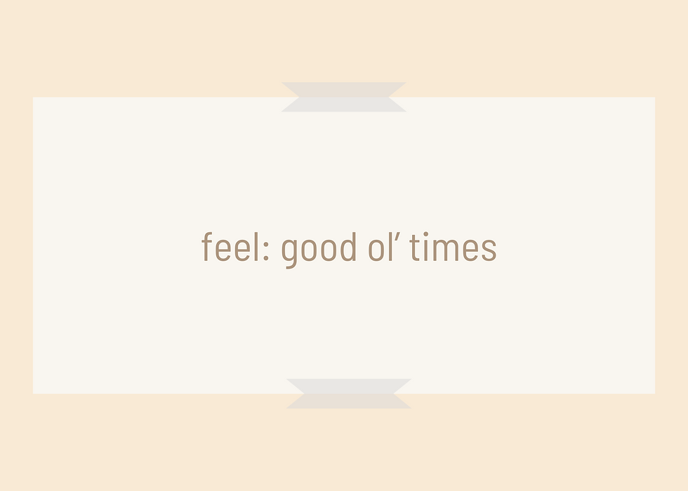feel: good ol' times