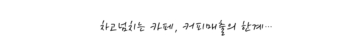 차고 넘치는 카페, 커피매출의 한계